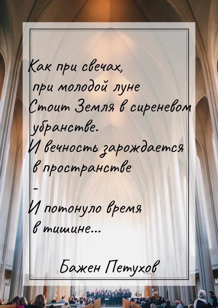 Как при свечах, при молодой луне Стоит Земля в сиреневом убранстве. И вечность зарождается