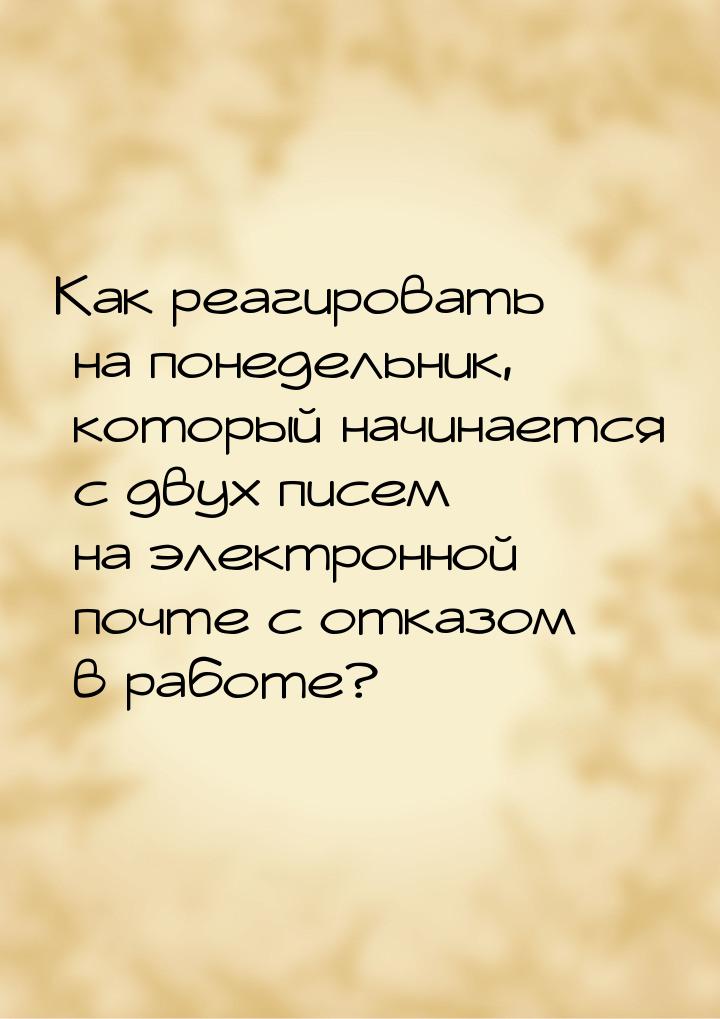 Как реагировать на понедельник, который начинается с двух писем на электронной почте с отк