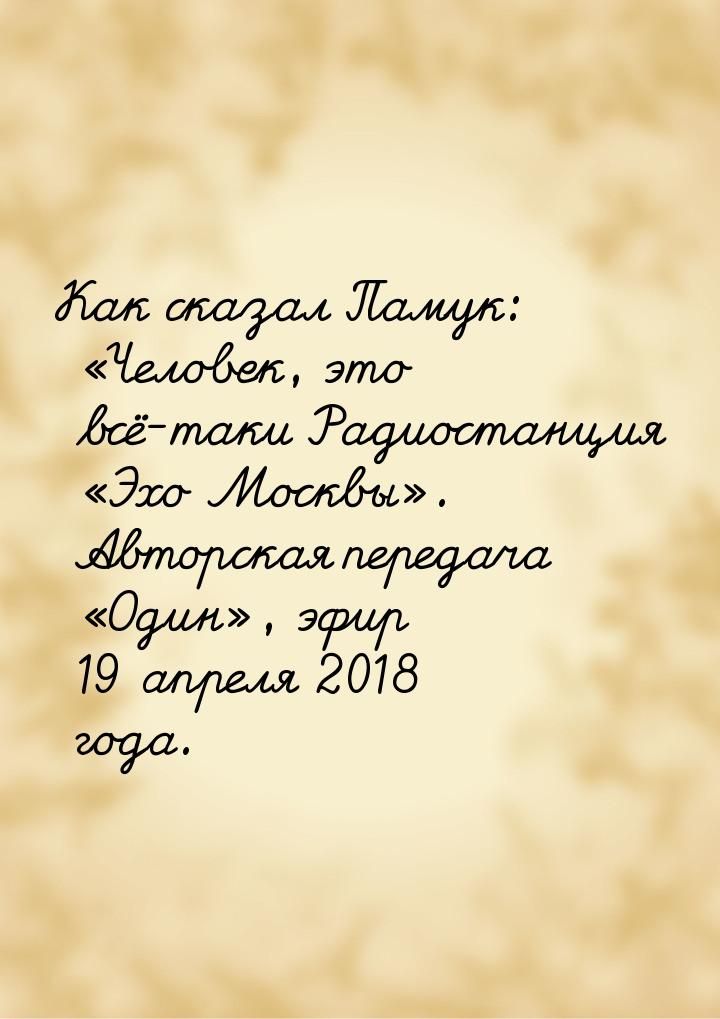 Как сказал Памук: «Человек, это всё-таки Радиостанция «Эхо Москвы». Авторская передача «Од