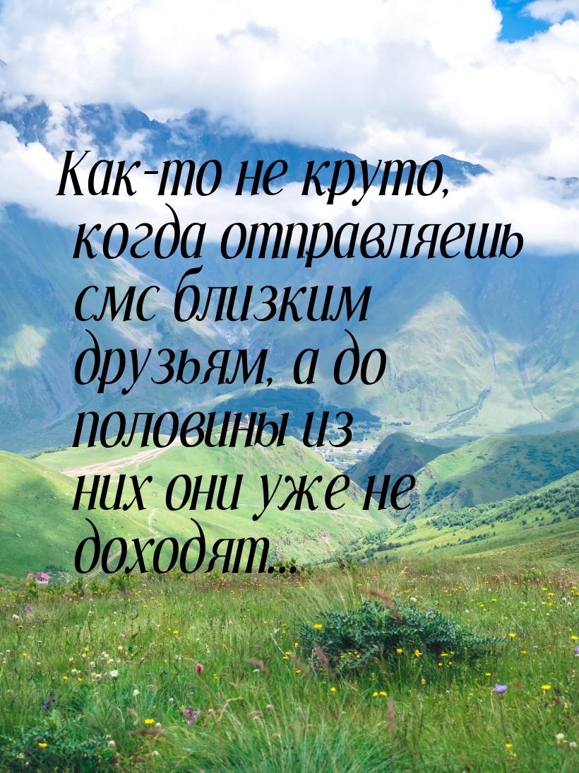 Как-то не круто, когда отправляешь смс близким друзьям, а до половины из них они уже не до