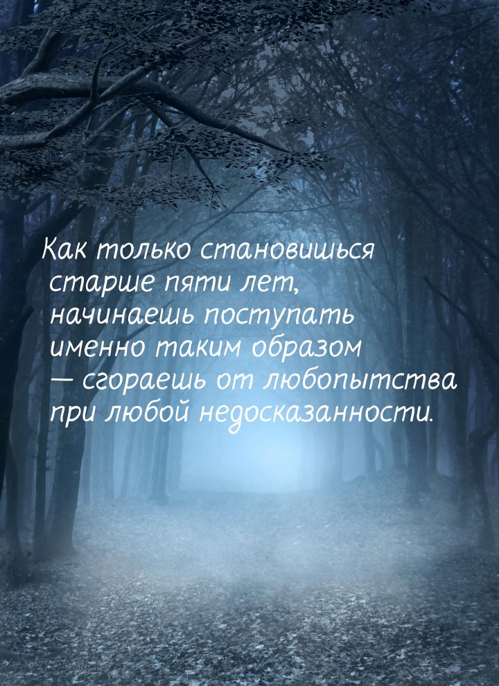 Как только становишься старше пяти лет, начинаешь поступать именно таким образом  с