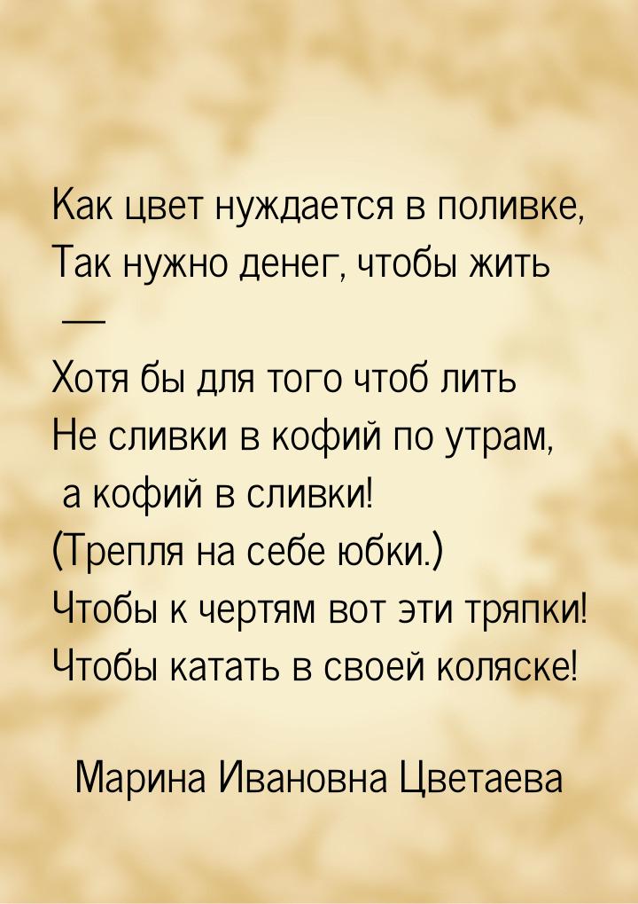 Как цвет нуждается в поливке, Так нужно денег, чтобы жить  Хотя бы для того чтоб ли