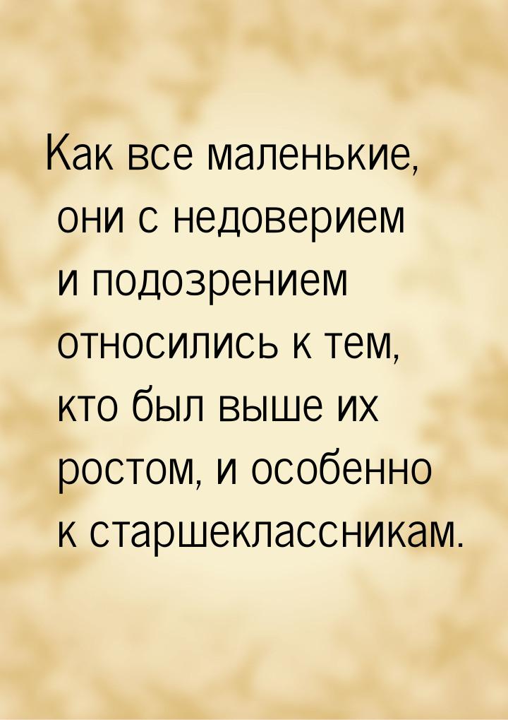 Как все маленькие, они с недоверием и подозрением относились к тем, кто был выше их ростом