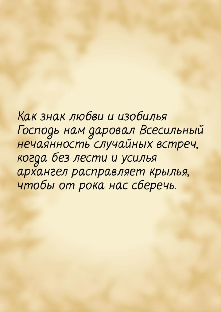 Как знак любви и изобилья Господь нам даровал Всесильный нечаянность случайных встреч, ког