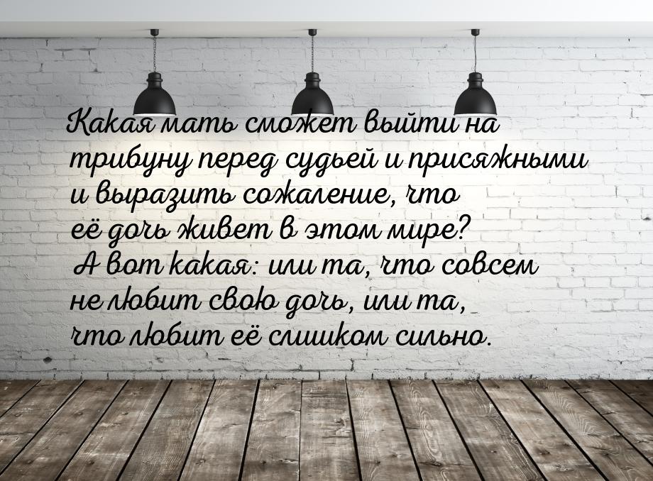 Какая мать сможет выйти на трибуну перед судьей и присяжными и выразить сожаление, что её 