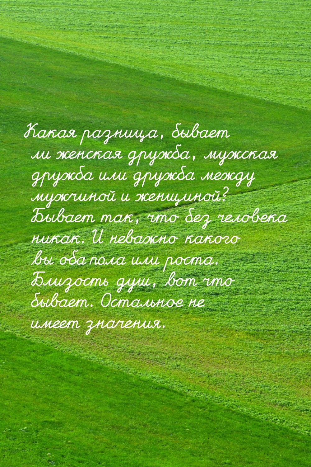 Какая разница, бывает ли женская дружба, мужская дружба или дружба между мужчиной и женщин