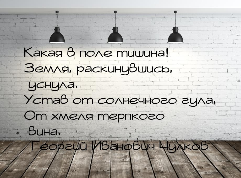 Какая в поле тишина! Земля, раскинувшись, уснула. Устав от солнечного гула, От хмеля терпк