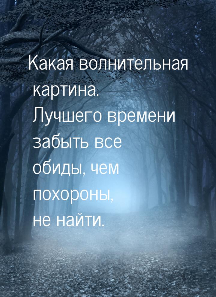 Какая волнительная картина. Лучшего времени забыть все обиды, чем похороны, не найти.