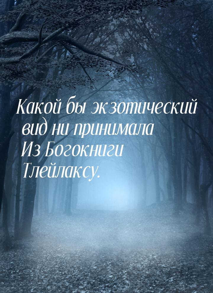 Какой бы экзотический вид ни принимала Из Богокниги Тлейлаксу.