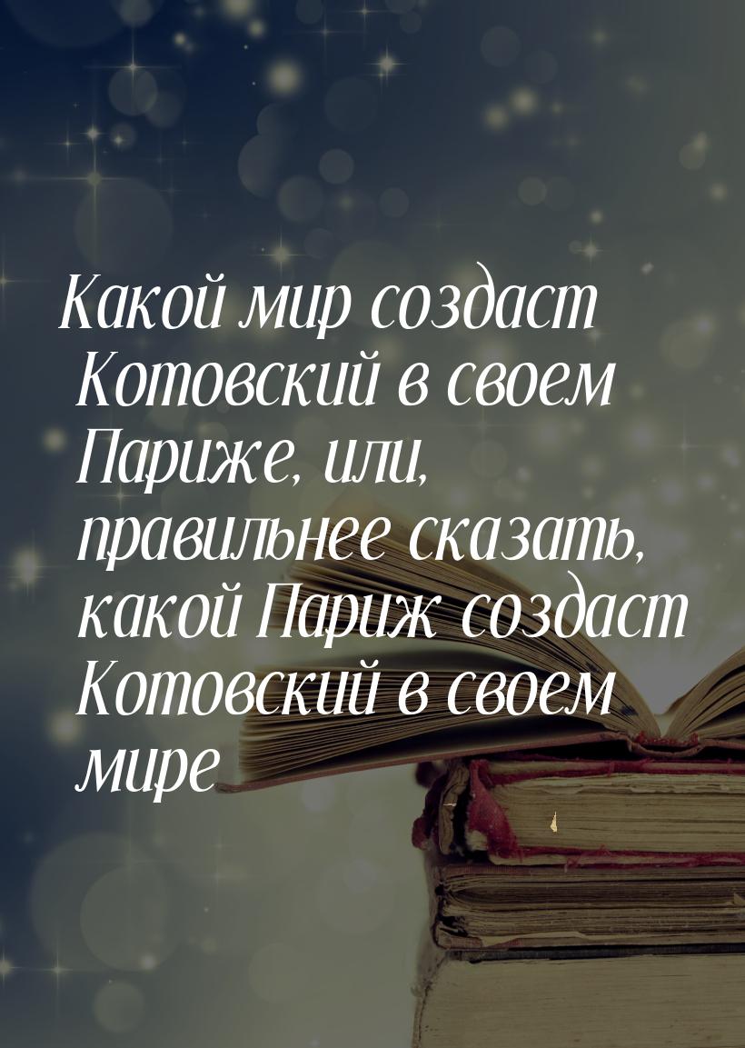 Какой мир создаст Котовский в своем Париже, или, правильнее сказать, какой Париж создаст К