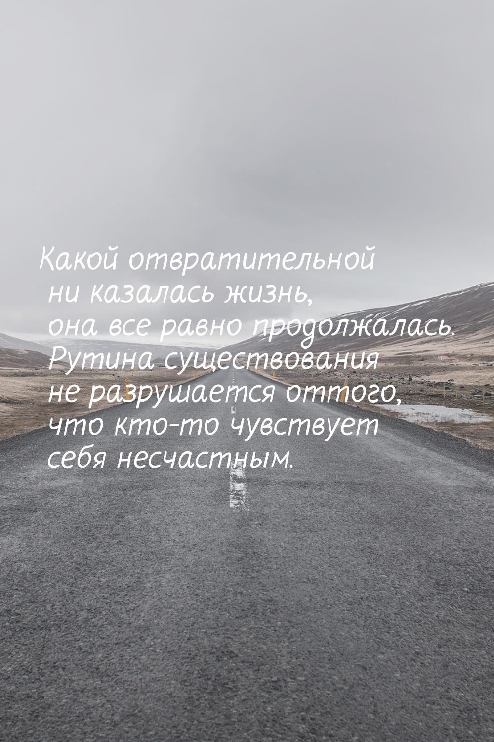 Какой отвратительной ни казалась жизнь, она все равно продолжалась. Рутина существования н