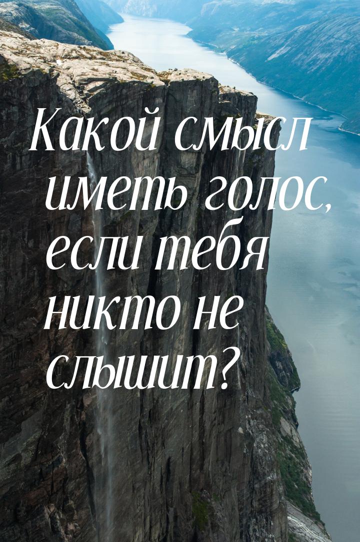 Какой смысл иметь голос, если тебя никто не слышит?