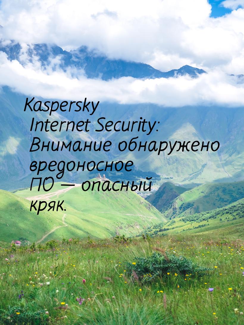 Kaspersky Internet Security: Внимание обнаружено вредоносное ПО  опасный кряк.