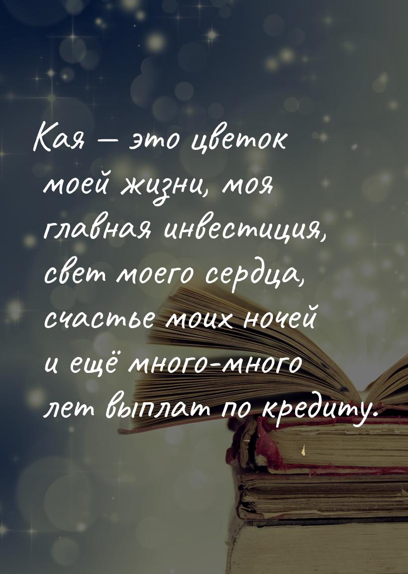 Кая — это цветок моей жизни, моя главная инвестиция, свет моего сердца, счастье моих ночей