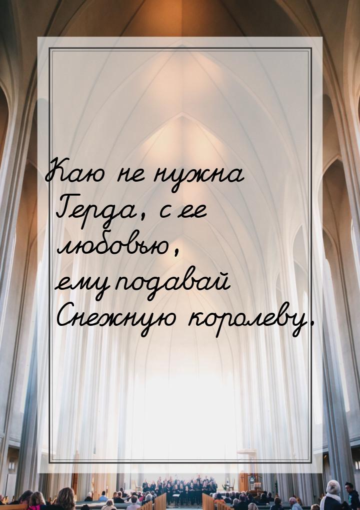 Каю не нужна Герда, с ее любовью, ему подавай Снежную королеву.