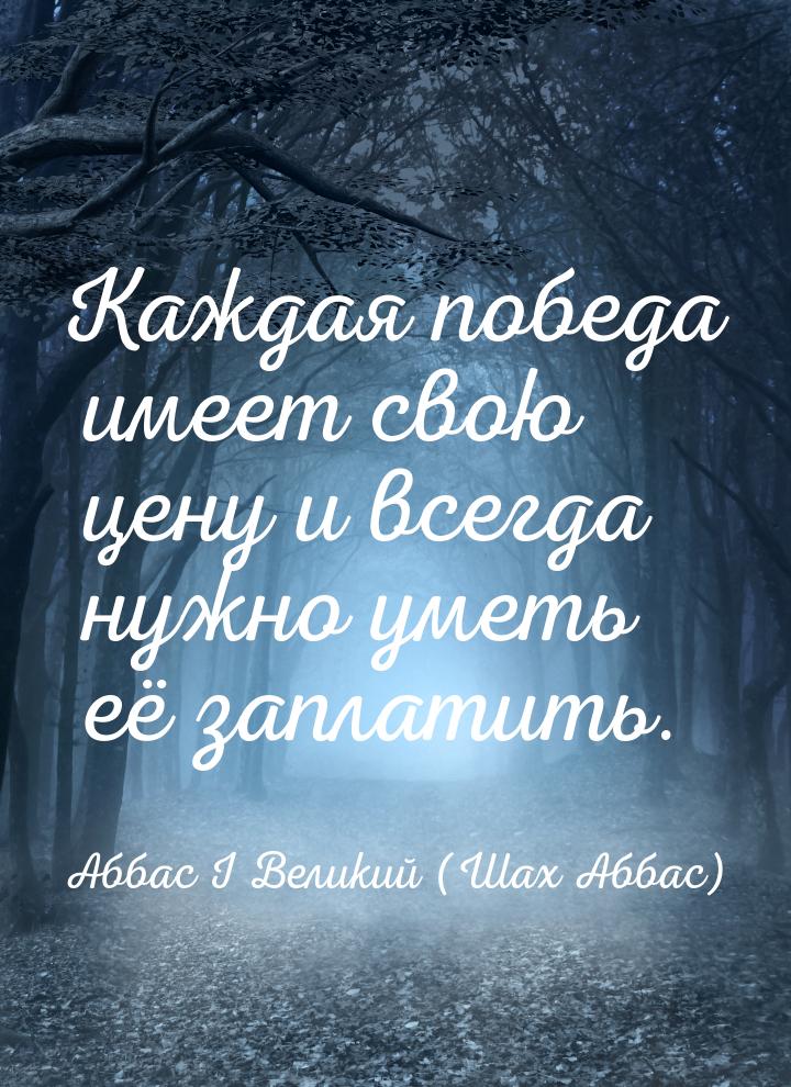 Каждая победа имеет свою цену и всегда нужно уметь её заплатить.