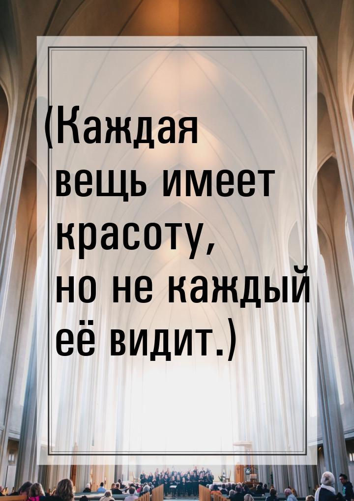 (Каждая вещь имеет красоту, но не каждый её видит.)