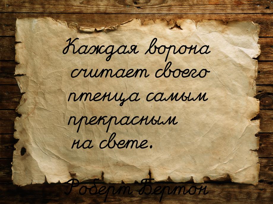 Каждая ворона считает своего птенца самым прекрасным на свете.