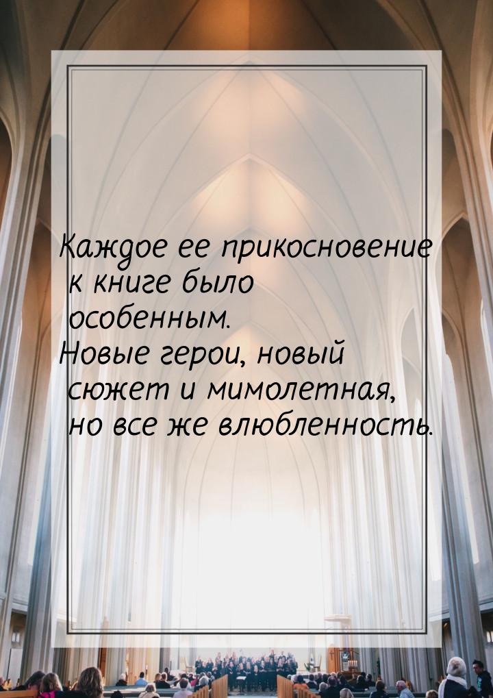 Каждое ее прикосновение к книге было особенным. Новые герои, новый сюжет и мимолетная, но 