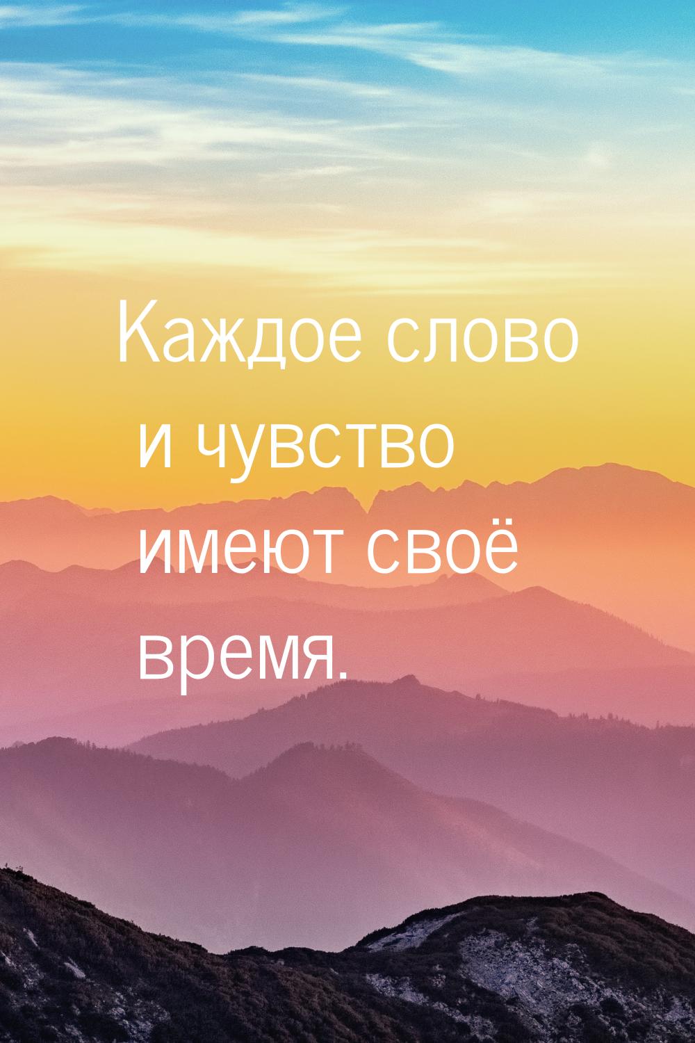 Каждое слово и чувство имеют своё время.