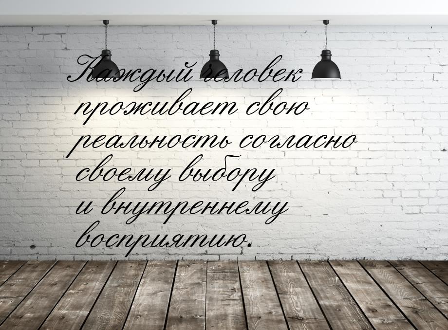 Каждый человек проживает свою реальность согласно своему выбору и внутреннему восприятию.