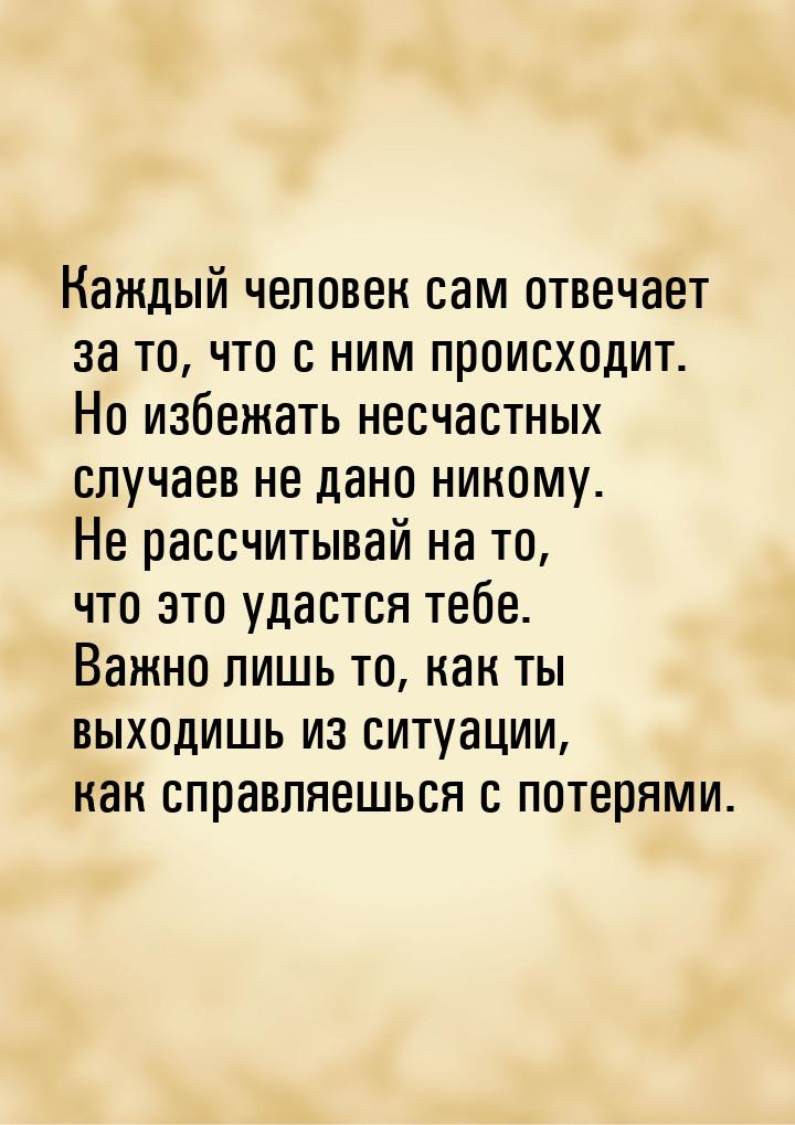 Каждый человек сам отвечает за то, что с ним происходит. Но избежать несчастных случаев не