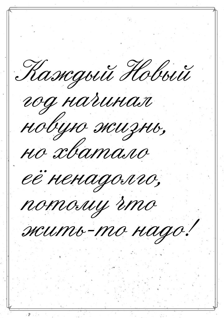 Каждый Новый год начинал новую жизнь, но хватало её ненадолго, потому что жить-то надо!