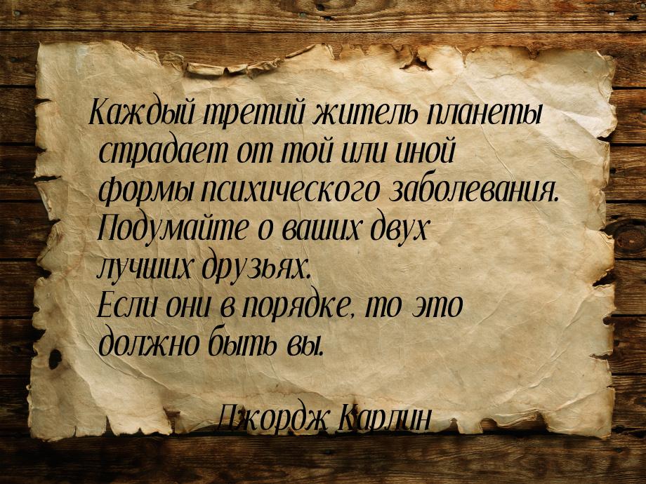 Каждый третий житель планеты страдает от той или иной формы психического заболевания. Поду