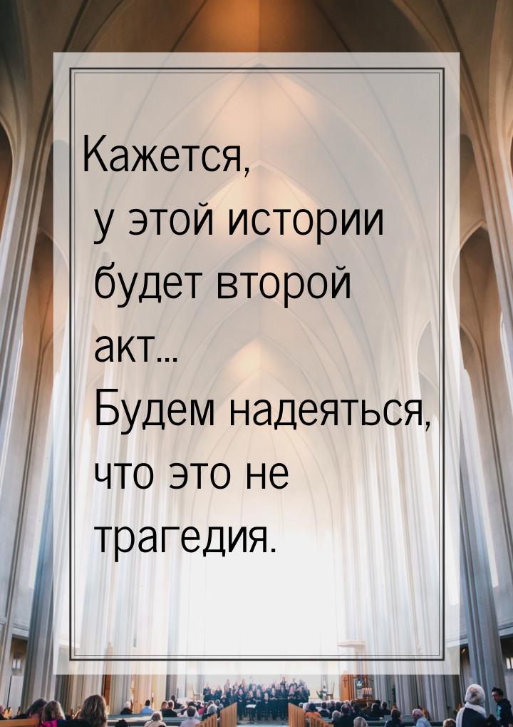 Кажется, у этой истории будет второй акт... Будем надеяться, что это не трагедия.