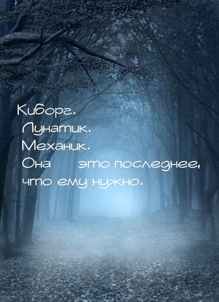 Киборг. Лунатик. Механик. Она — это последнее, что ему нужно.