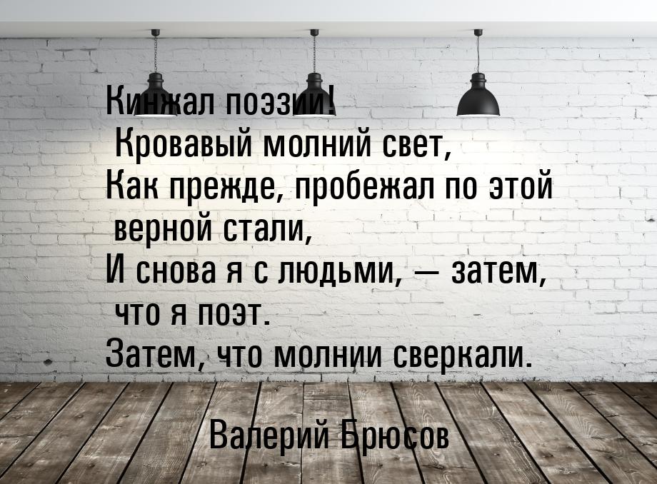 Кинжал поэзии! Кровавый молний свет, Как прежде, пробежал по этой верной стали, И снова я 