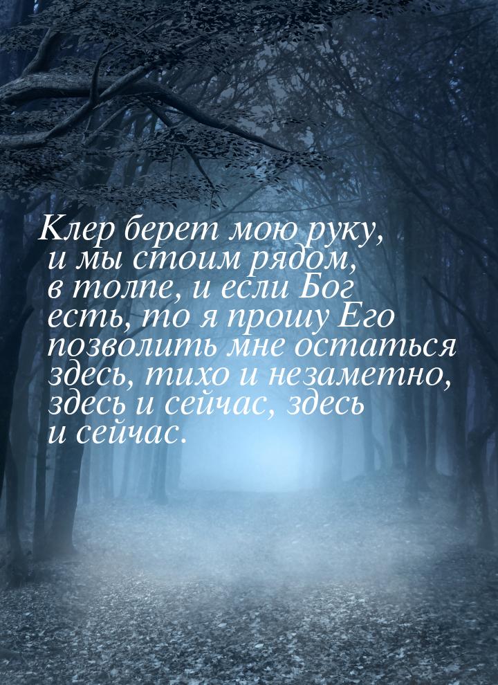 Клер берет мою руку, и мы стоим рядом, в толпе, и если Бог есть, то я прошу Его позволить 