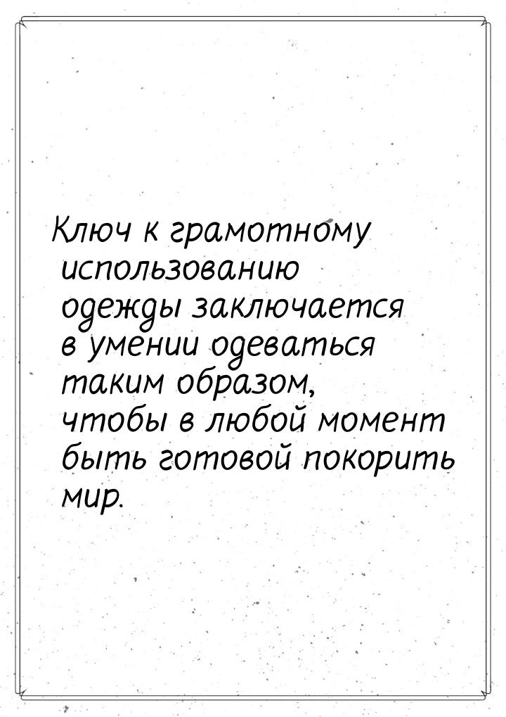 Ключ к грамотному использованию одежды заключается в умении одеваться таким образом, чтобы