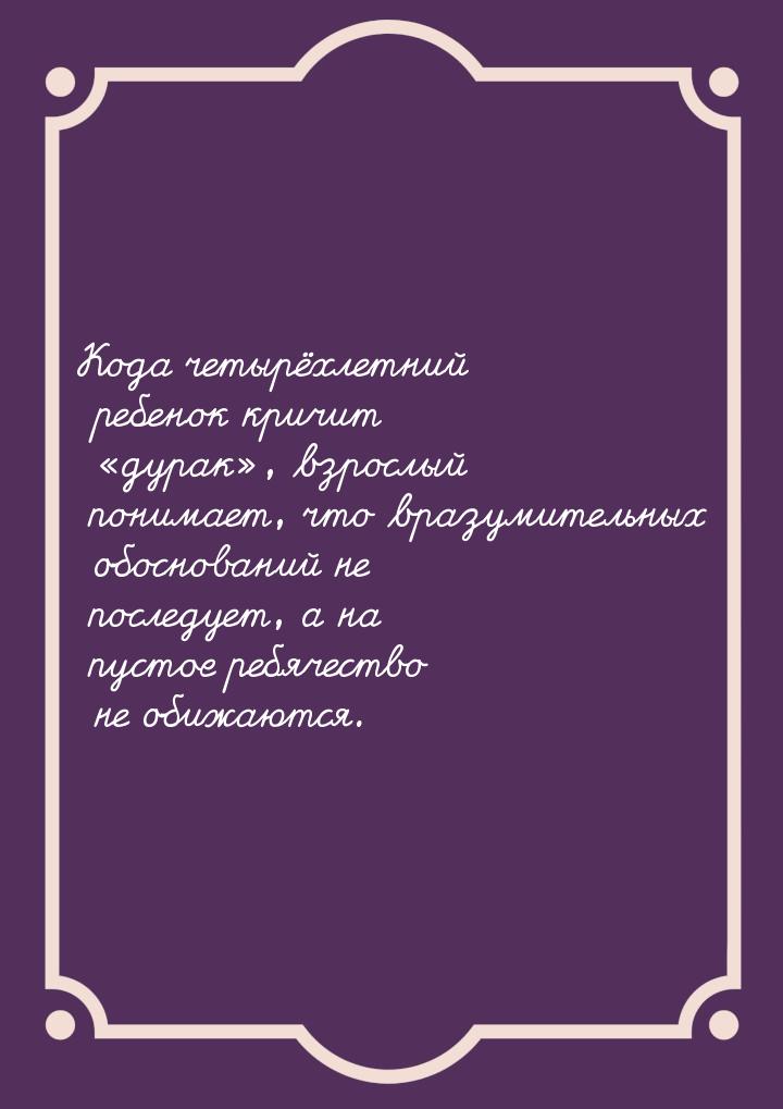 Кода четырёхлетний ребенок кричит дурак, взрослый понимает, что вразумительн