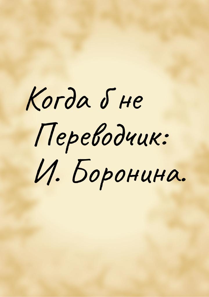 Когда б не Переводчик: И. Боронина.