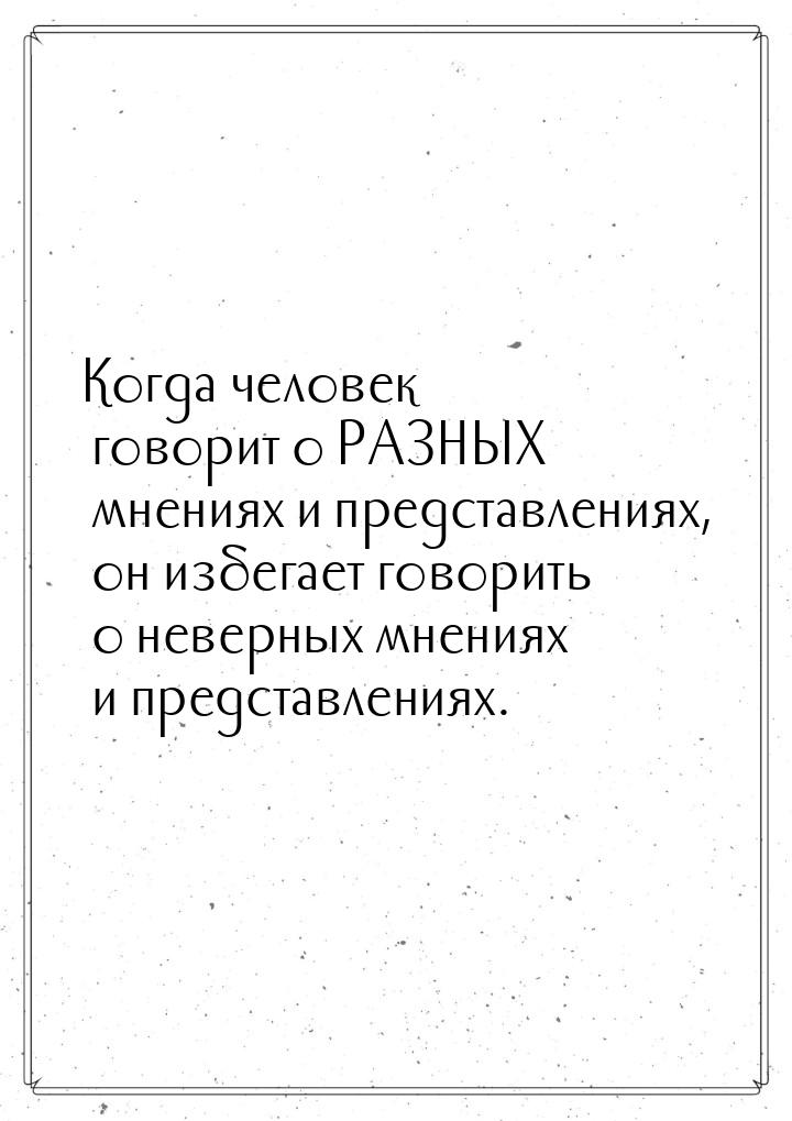 Когда человек говорит о РАЗНЫХ мнениях и представлениях, он избегает говорить о неверных м