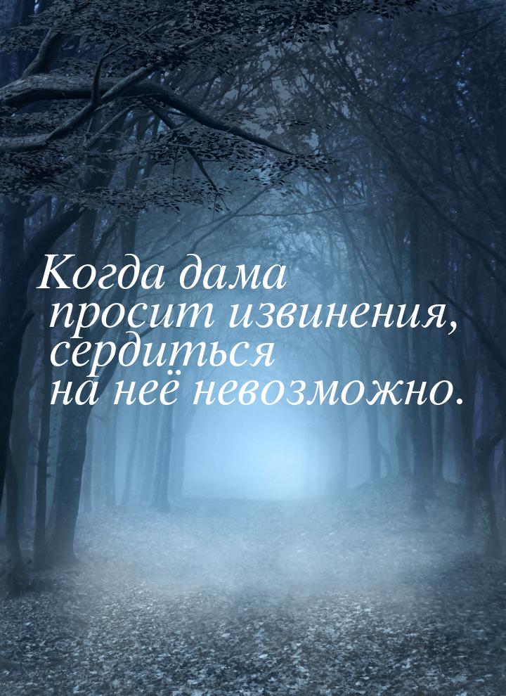 Когда дама просит извинения, сердиться на неё невозможно.