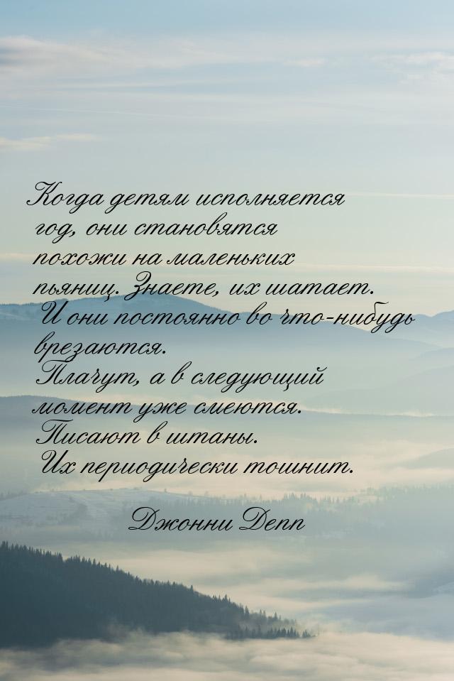 Когда детям исполняется год, они становятся похожи на маленьких пьяниц. Знаете, их шатает.