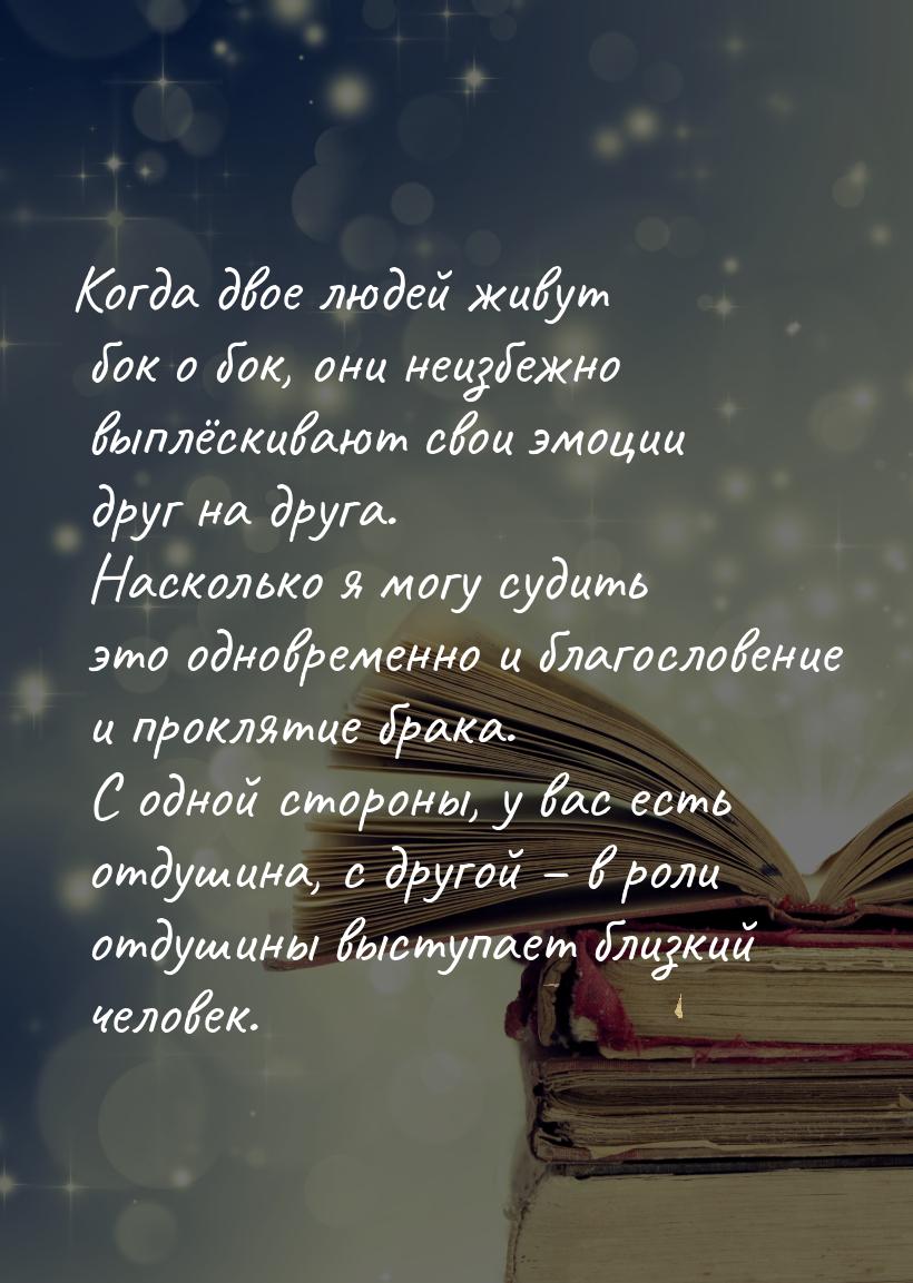 Когда двое людей живут бок о бок, они неизбежно выплёскивают свои эмоции друг на друга. На