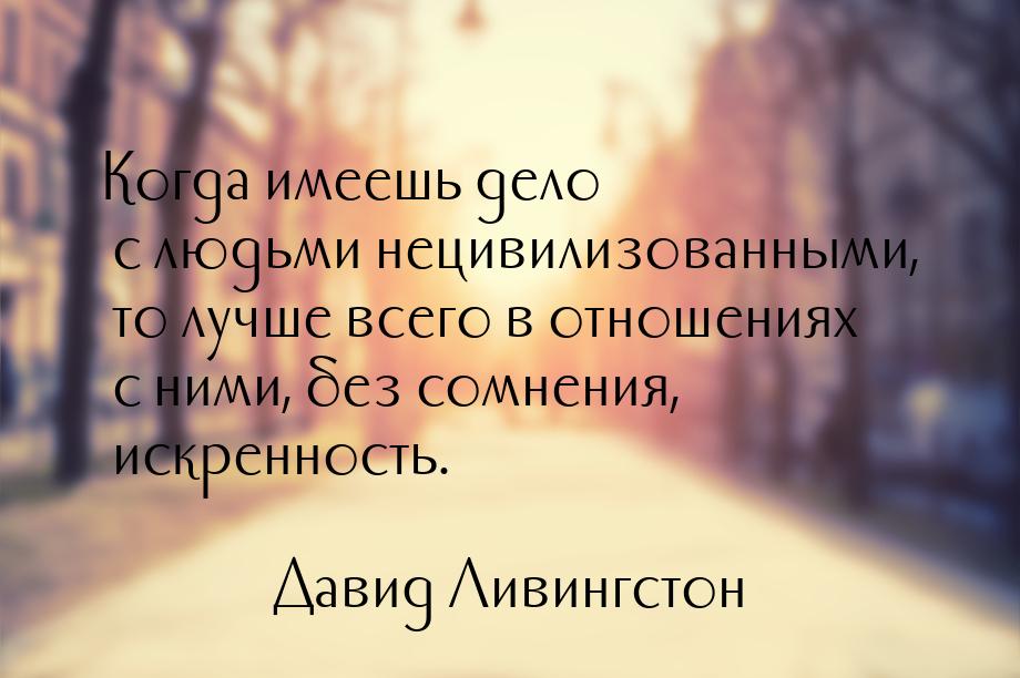 Когда имеешь дело с людьми нецивилизованными, то лучше всего в отношениях с ними, без сомн