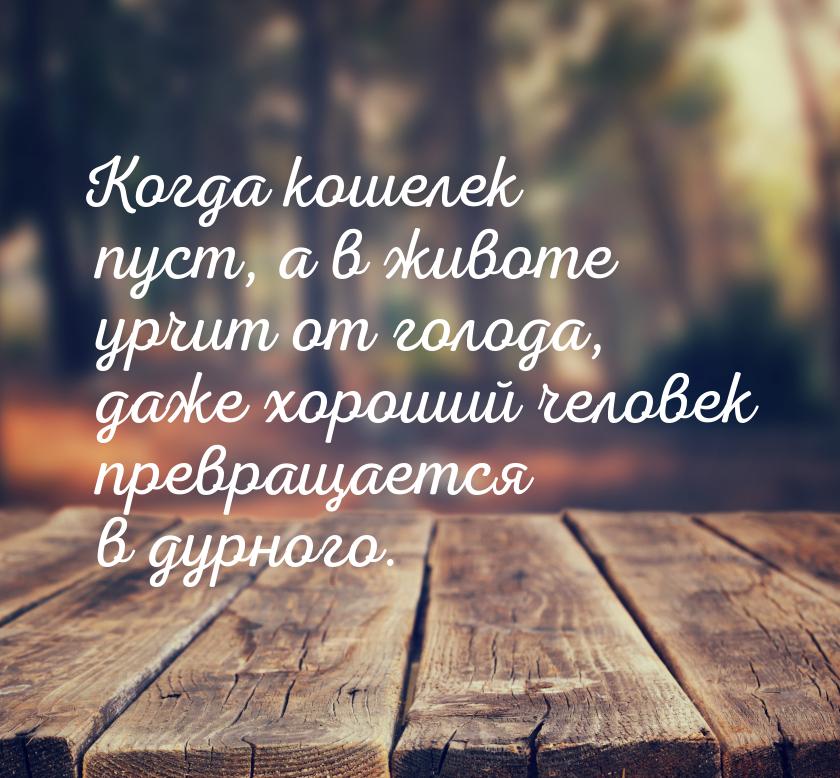 Когда кошелек пуст, а в животе урчит от голода, даже хороший человек превращается в дурног