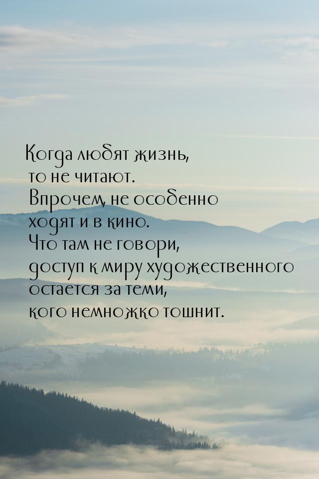 Когда любят жизнь, то не читают. Впрочем, не особенно ходят и в кино. Что там не говори, д