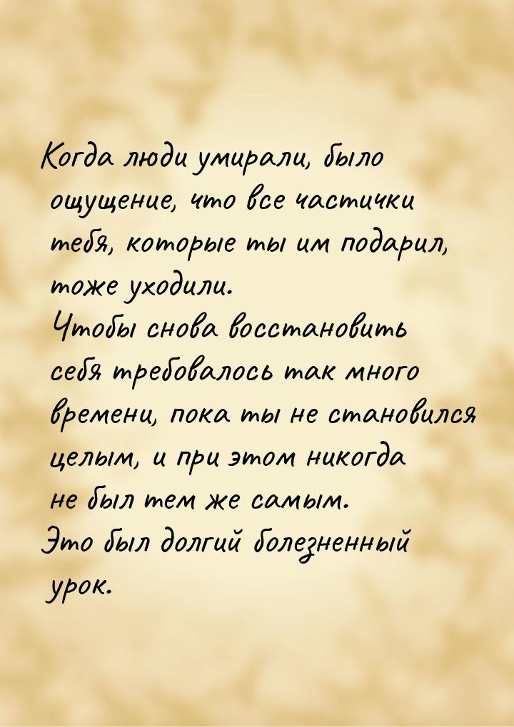 Когда люди умирали, было ощущение, что все частички тебя, которые ты им подарил, тоже уход