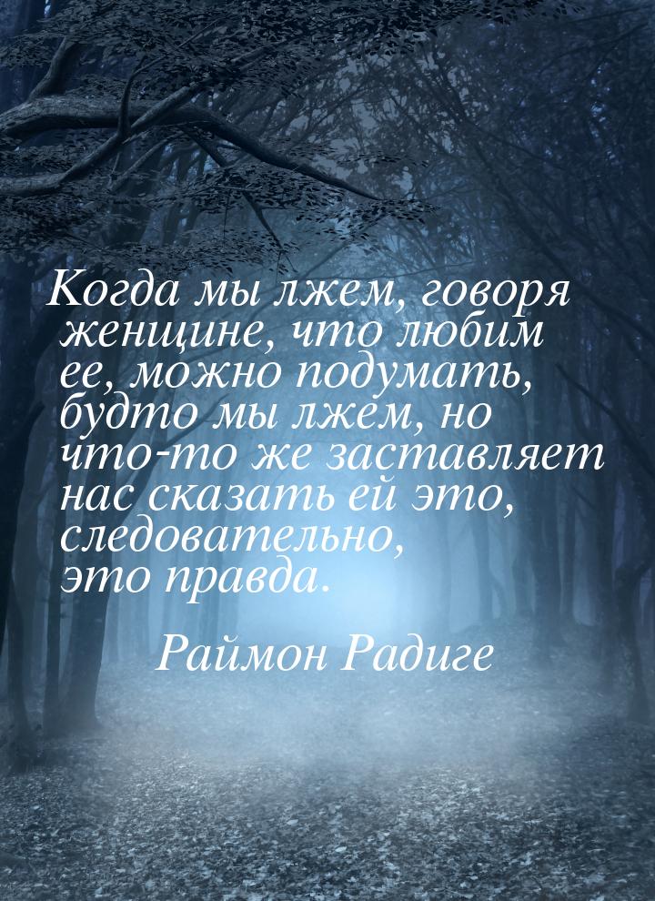 Когда мы лжем, говоря женщине, что любим ее, можно подумать, будто мы лжем, но что-то же з