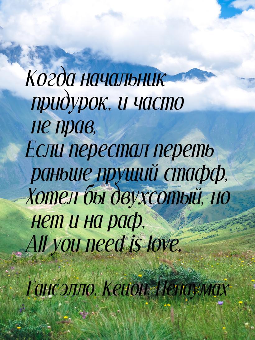 Когда начальник придурок, и часто не прав, Если перестал переть раньше прущий стафф, Хотел