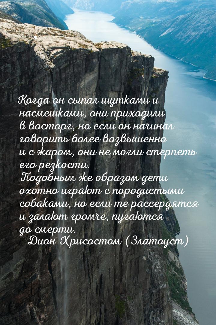 Когда он сыпал шутками и насмешками, они приходили в восторг, но если он начинал говорить 