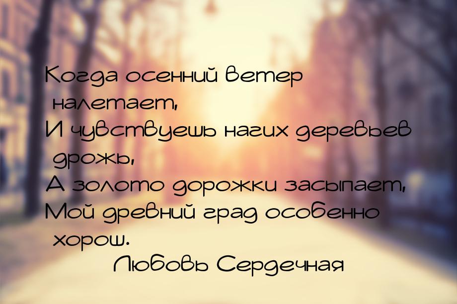 Когда осенний ветер налетает, И чувствуешь нагих деревьев дрожь, А золото дорожки засыпает