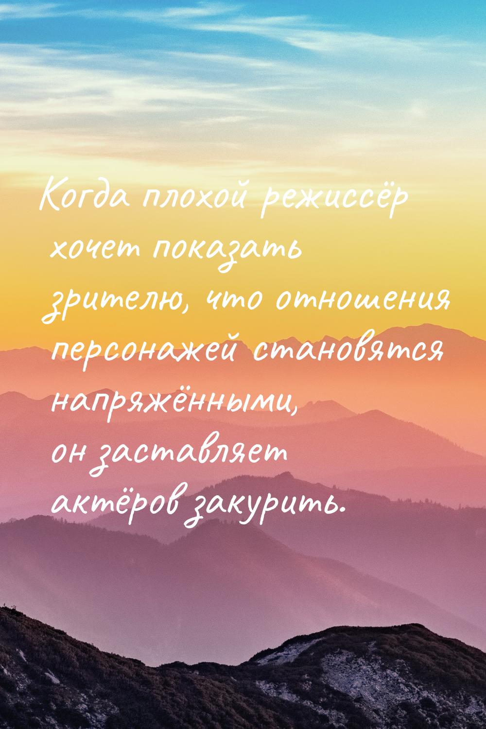 Когда плохой режиссёр хочет показать зрителю, что отношения персонажей становятся напряжён