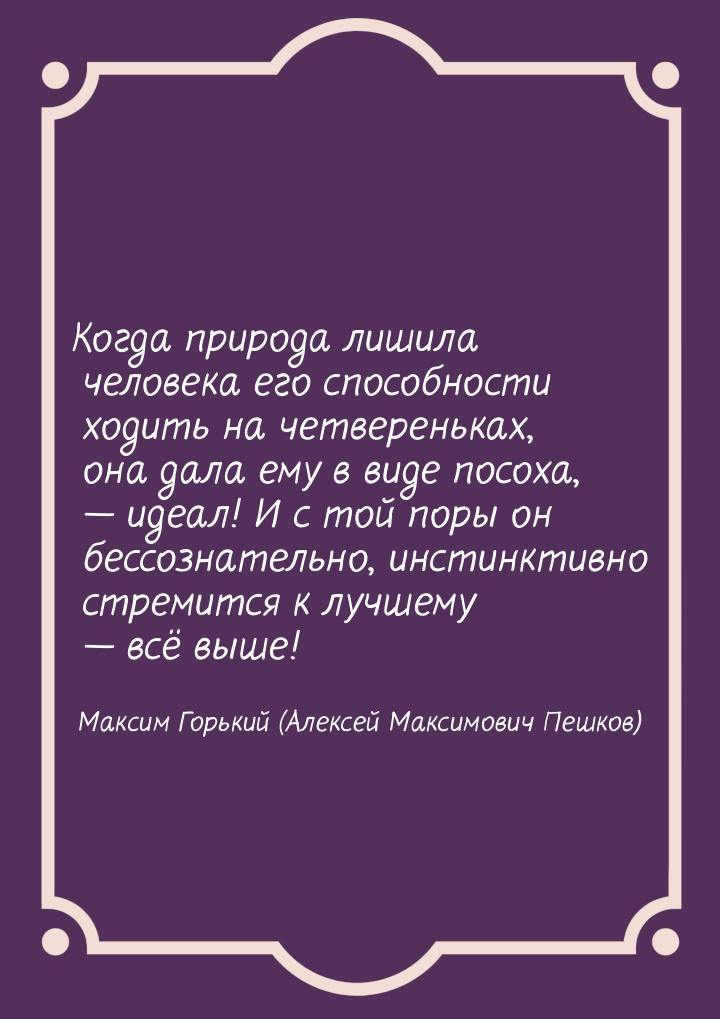 Когда природа лишила человека его способности ходить на четвереньках, она дала ему в виде 