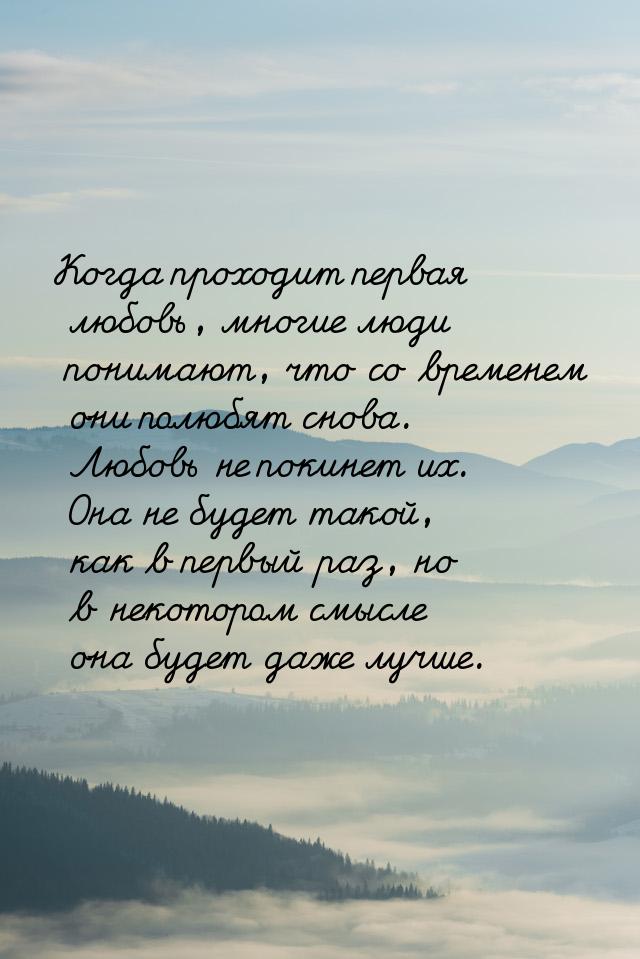 Когда проходит первая любовь, многие люди понимают, что со временем они полюбят снова. Люб